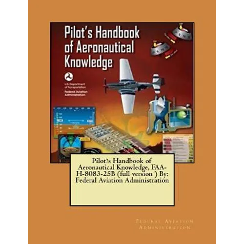 Pilot's Handbook of Aeronautical Knowledge, FAA-H-8083-25B (full version ) By: Federal Aviation Administration