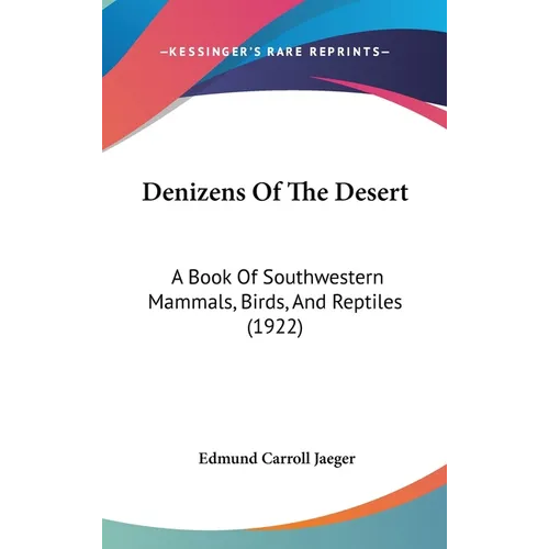 Denizens Of The Desert: A Book Of Southwestern Mammals, Birds, And Reptiles (1922)