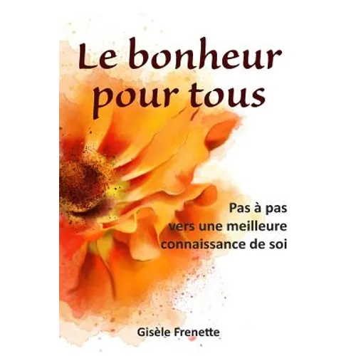 Le Bonheur Pour Tous: Pas À Pas Vers Une Meilleure Connaissance de Soi