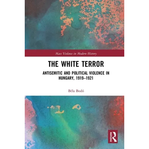 The White Terror: Antisemitic and Political Violence in Hungary, 1919-1921