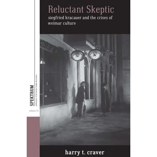 Reluctant Skeptic: Siegfried Kracauer and the Crises of Weimar Culture