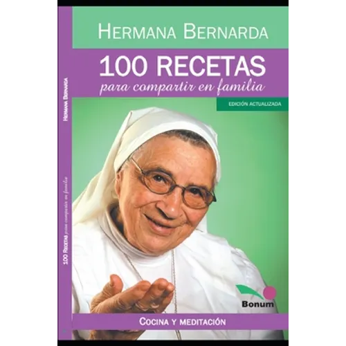 100 Recetas para Compartir en Familia: las recetas de la Hna Bernarda