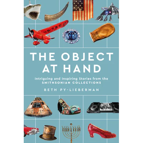 The Object at Hand: Intriguing and Inspiring Stories from the Smithsonian Collections
