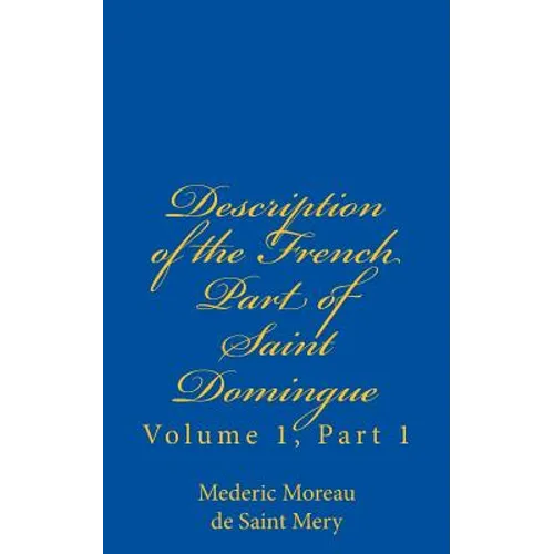 Description of the French Part of Saint Domingue: Volume 1, Part 1