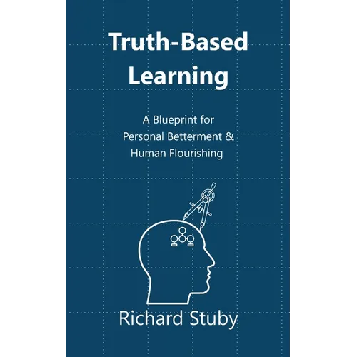 Truth-Based Learning: A Blueprint for Personal Betterment & Human Flourishing