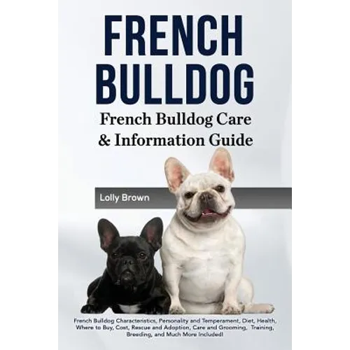 French Bulldog: French Bulldog Characteristics, Personality and Temperament, Diet, Health, Where to Buy, Cost, Rescue and Adoption, Ca