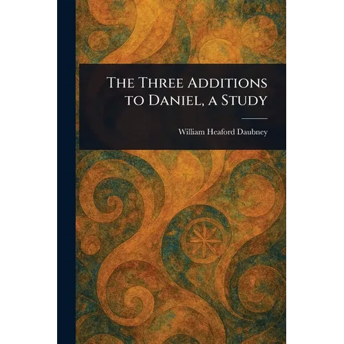 The Three Additions to Daniel, a Study