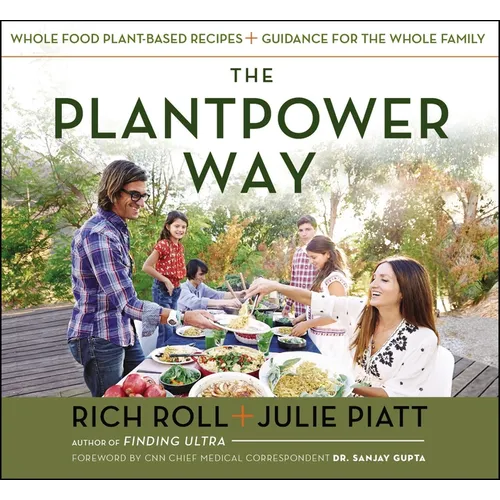 The Plantpower Way: Whole Food Plant-Based Recipes and Guidance for the Whole Family: A Cookbook