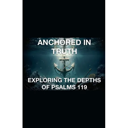 Anchored In Truth Exploring The Depths of Psalm 119