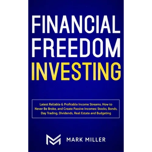 Financial Freedom Investing: Latest Reliable & Profitable Income Streams. How to Never Be Broke and Create Passive Incomes: Stocks, Bonds, Day Trad