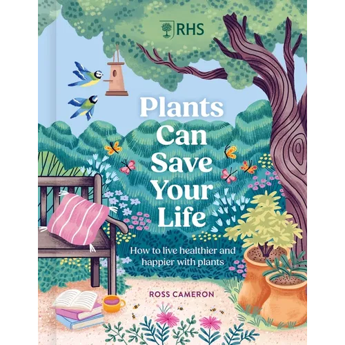 Rhs Plants Can Save Your Life: How to Live Healthier and Happier with Plants