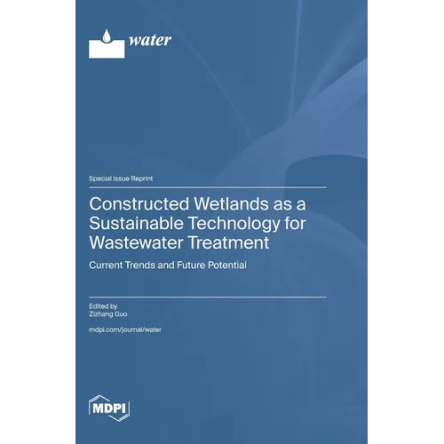 Constructed Wetlands as a Sustainable Technology for Wastewater Treatment: Current Trends and Future Potential