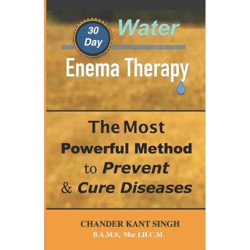 30-Day Water Enema Therapy: The Most Powerful Method to Prevent & Cure Disease