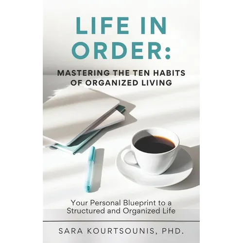 Life in Order: Mastering the Ten Habits of Organized Living