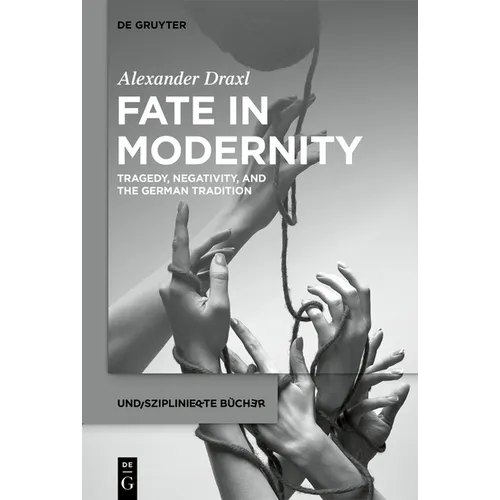 Fate in Modernity: Tragedy, Negativity, and the German Tradition