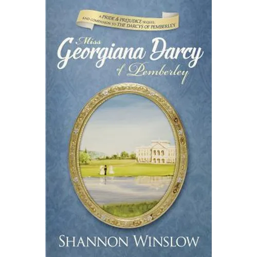 Miss Georgiana Darcy of Pemberley: a Pride & Prejudice sequel and companion to The Darcys of Pemberley