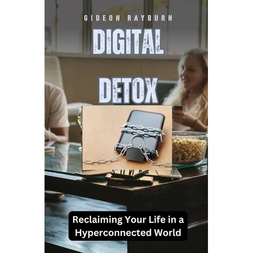 Digital Detox: Reclaiming Your Life in a Hyperconnected World
