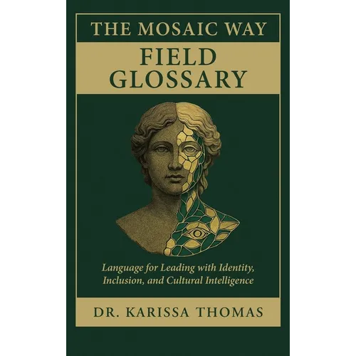 The Mosaic Way Field Glossary: Language for Leading with Identity, Inclusion, and Cultural Intelligence