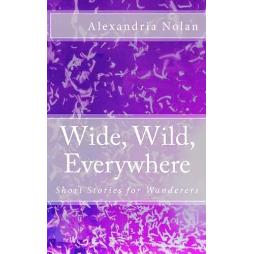 Wide, Wild, Everywhere: Short Stories for Wanderers