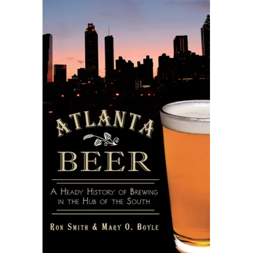 Atlanta Beer:: A Heady History of Brewing in the Hub of the South