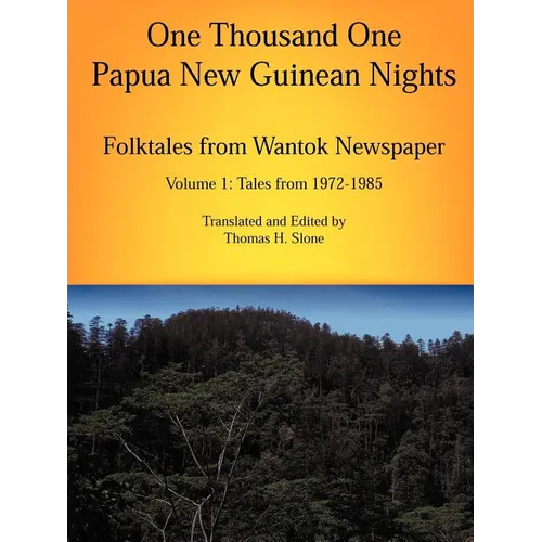 One Thousand One Papua New Guinean Nights: Folktales from Wantok Newspapers: Volume 1 Tales from 1972-1985