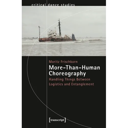 More-Than-Human Choreography: Handling Things Between Logistics and Entanglement
