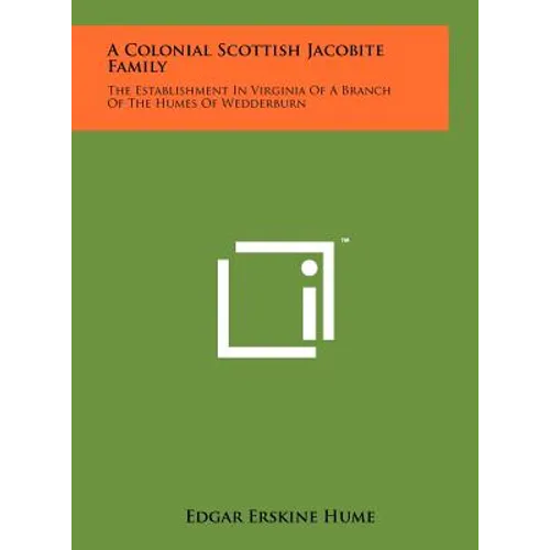 A Colonial Scottish Jacobite Family: The Establishment In Virginia Of A Branch Of The Humes Of Wedderburn