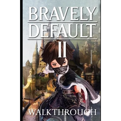 Bravely Default II Walkthrough: Tips - Cheats - And More