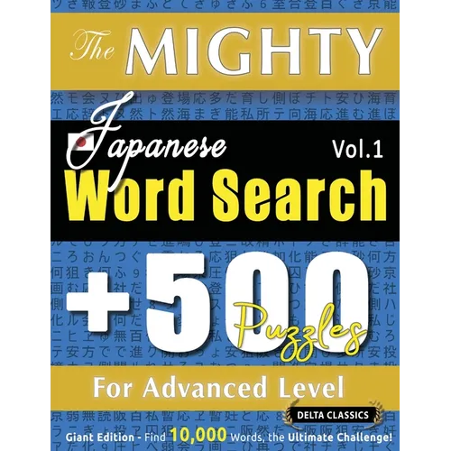 The Mighty Japanese Word Search - 500 Puzzles for Advanced Level - Delta Classics - Giant Edition - Find 10,000 Words, the Ultimate Challenge!