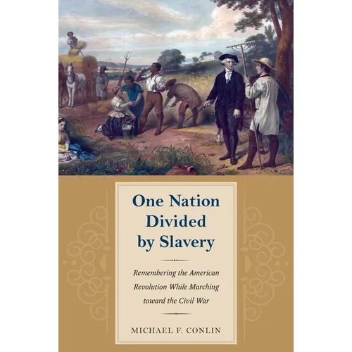 One Nation Divided by Slavery: Remembering the American Revolution While Marching Toward the Civil War
