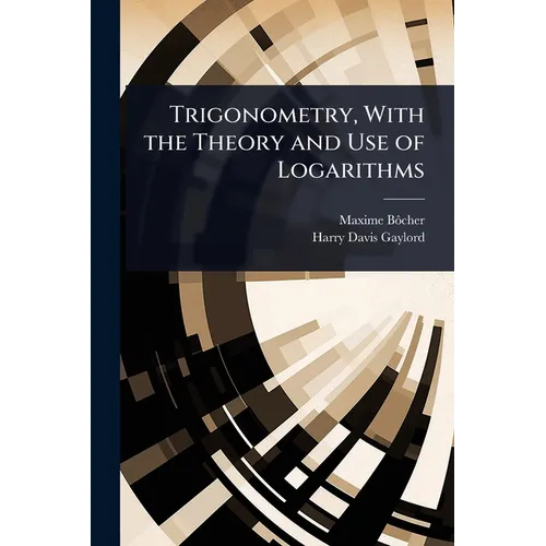 Trigonometry, With the Theory and Use of Logarithms