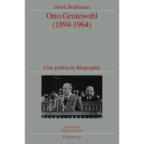 Otto Grotewohl (1894-1964): Eine Politische Biographie. Veröffentlichungen Zur Sbz-/Ddr-Forschung Im Institut Für Zeitgeschichte