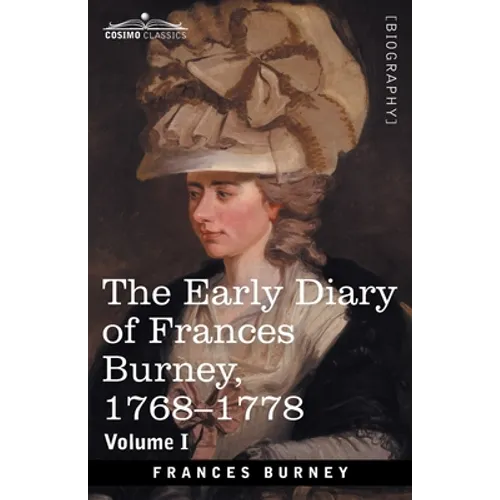 The Early Diary of Frances Burney, 1768-1778, Volume I: With a Selection from Her Correspondence and from the Journals of Her Sisters Susan and Charlo