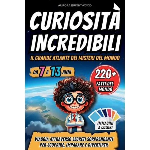 Curiosità Incredibili - Il Grande Atlante dei Misteri del Mondo: Viaggia Attraverso Segreti Sorprendenti per Scoprire, Imparare e Divertirti!