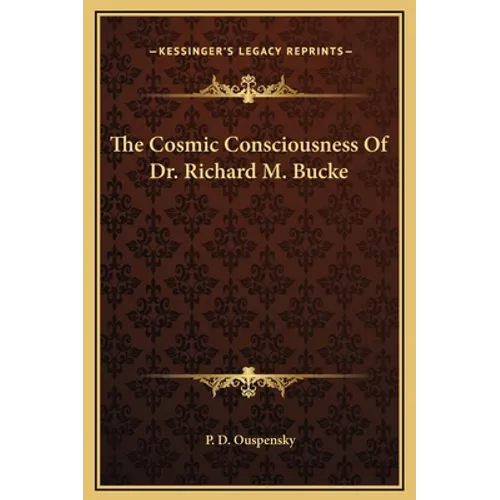 The Cosmic Consciousness Of Dr. Richard M. Bucke