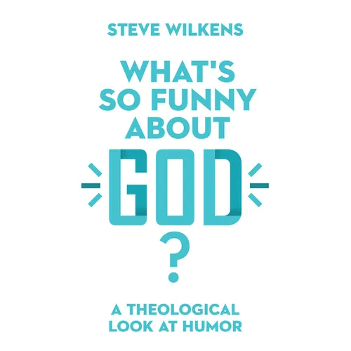 What's So Funny about God?: A Theological Look at Humor