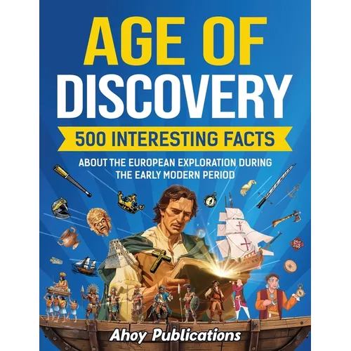 Age of Discovery: 500 Interesting Facts About the European Exploration During the Early Modern Period