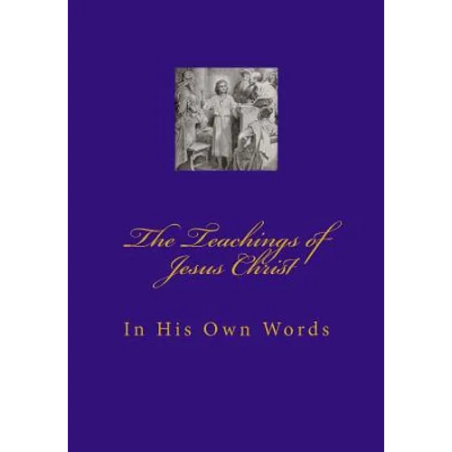 Teachings of Jesus Christ: In His Own Words