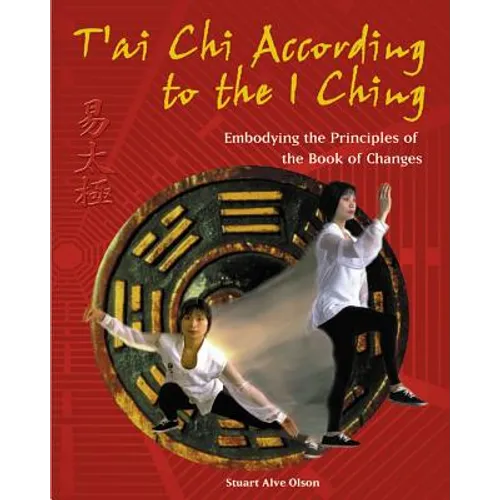 T'Ai CHI According to the I Ching: Embodying the Principles of the Book of Changes
