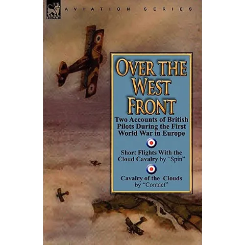 Over the West Front: Two Accounts of British Pilots During the First World War in Europe