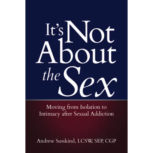 It's Not about the Sex: Moving from Isolation to Intimacy After Sexual Addiction - Paperback