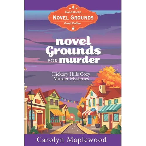 Novel Grounds for Murder: Hickory Hills Cozy Murder Mysteries