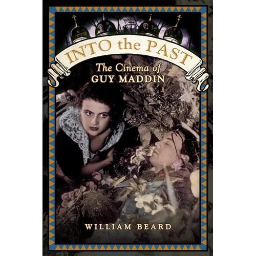 Into the Past: The Cinema of Guy Maddin
