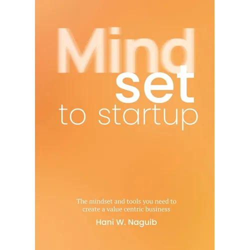 Mindset to Startup: The Mindset and Tools You Need to Create a Value-Centric Business