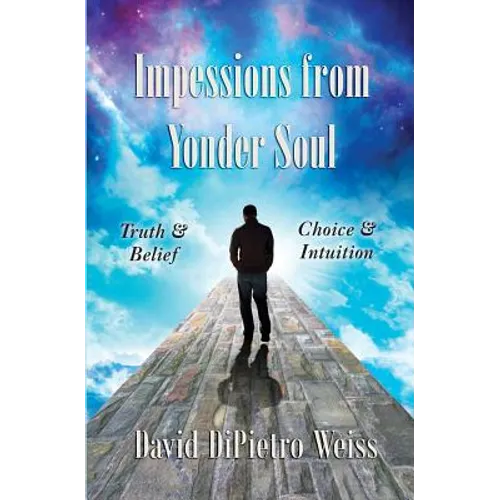 Impressions From Yonder Soul: Truth & Belief -- Choice & Intuition