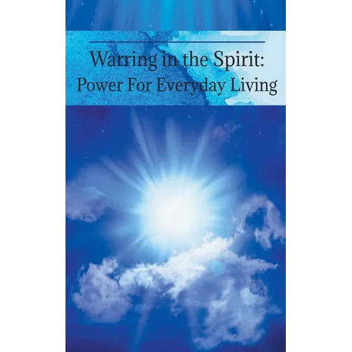 Warring in the Spirit: Power for Everyday Living