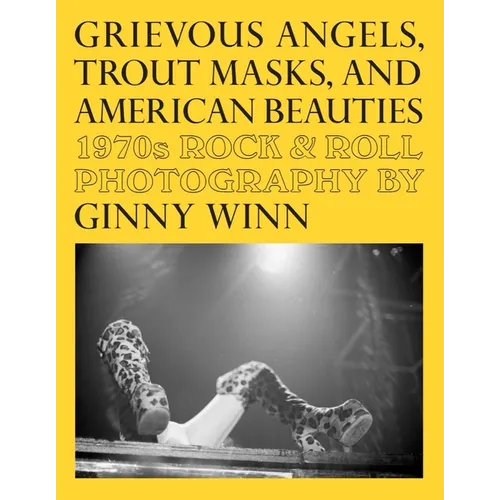 Grievous Angels, Trout Masks, and American Beauties: 1970s Rock & Roll Photography of Ginny Winn