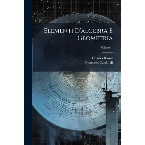 Elementi D'algebra E Geometria; Volume 1