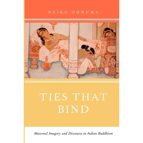 Ties That Bind: Maternal Imagery and Discourse in Indian Buddhism