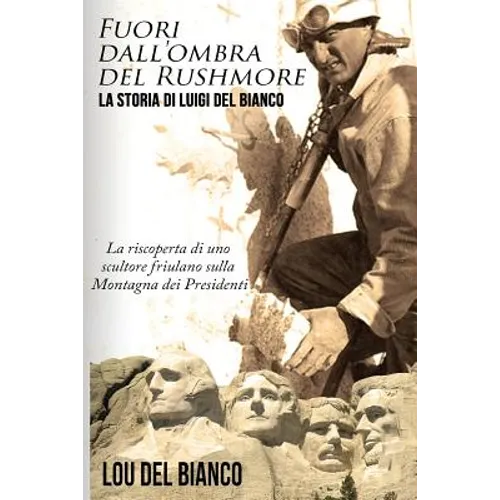 Fuori dall'ombra del Rushmore: La storia di Luigi Del Bianco - La riscoperta di uno scultore friulano sulla Montagna dei Presidenti